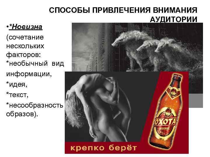 СПОСОБЫ ПРИВЛЕЧЕНИЯ ВНИМАНИЯ АУДИТОРИИ • *Новизна (сочетание нескольких факторов: *необычный вид информации, *идея, *текст,