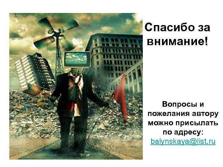 Спасибо за внимание! Вопросы и пожелания автору можно присылать по адресу: balynskaya@list. ru 