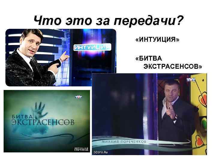 Что это за передачи? «ИНТУИЦИЯ» «БИТВА ЭКСТРАСЕНСОВ» 