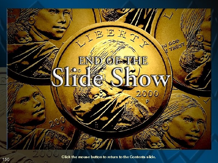 150 Click the mouse button to return to the Contents slide. 