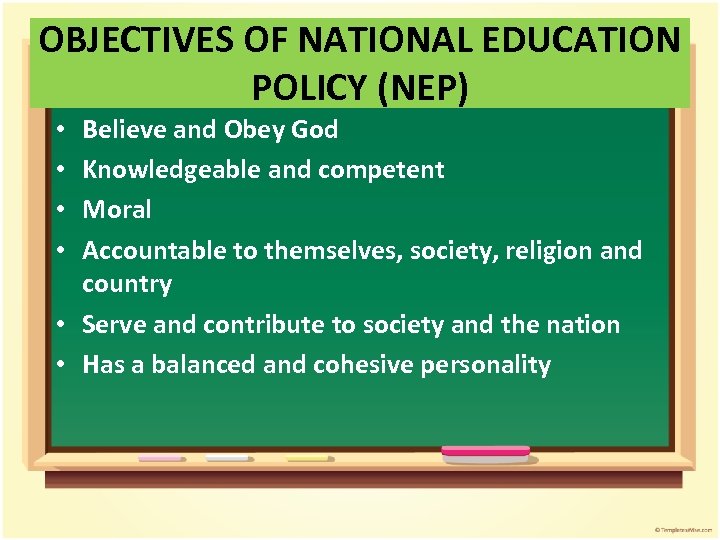 OBJECTIVES OF NATIONAL EDUCATION POLICY (NEP) Believe and Obey God Knowledgeable and competent Moral