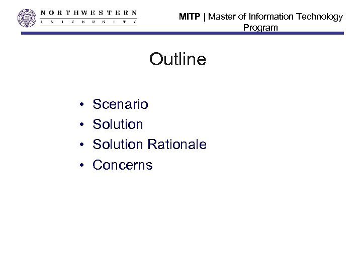 MITP | Master of Information Technology Program Outline • • Scenario Solution Rationale Concerns