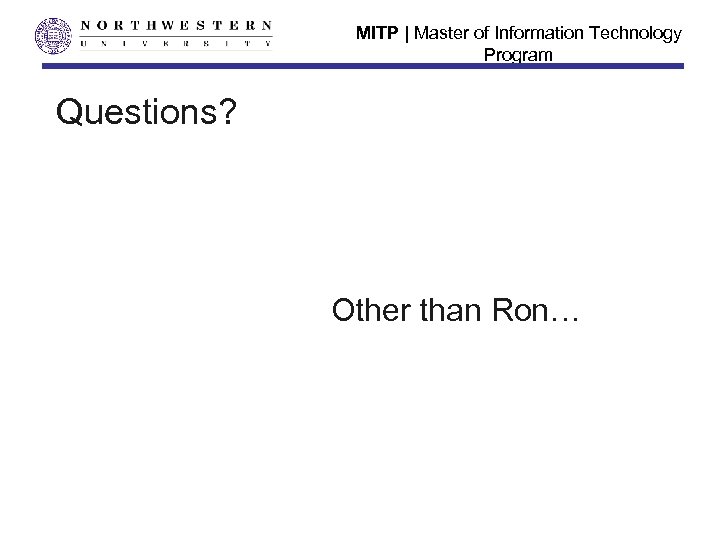 MITP | Master of Information Technology Program Questions? Other than Ron… 