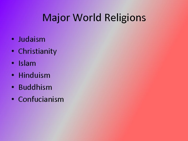 Major World Religions • • • Judaism Christianity Islam Hinduism Buddhism Confucianism 