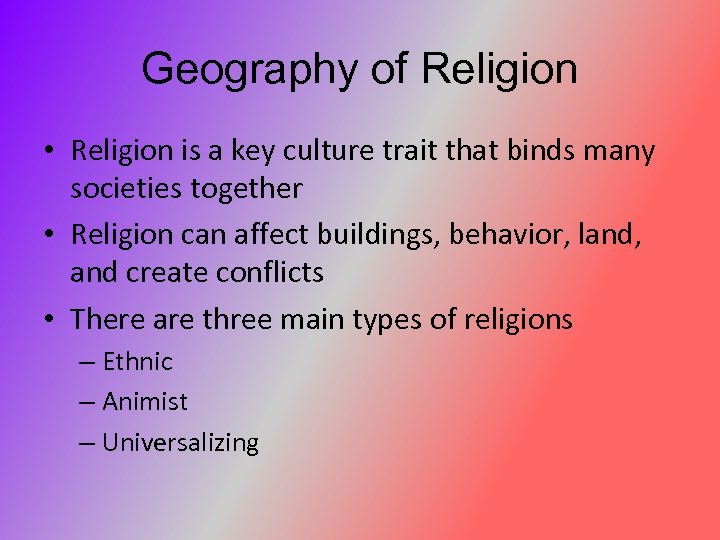 Geography of Religion • Religion is a key culture trait that binds many societies