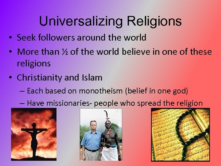 Universalizing Religions • Seek followers around the world • More than ½ of the