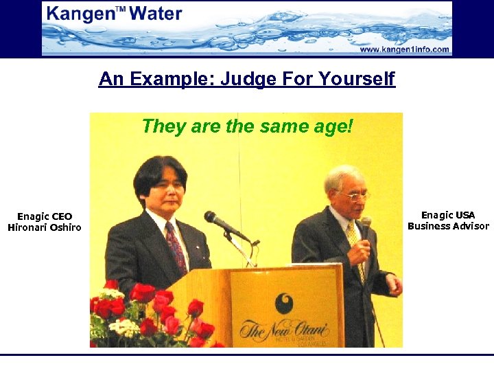 An Example: Judge For Yourself They are the same age! Enagic CEO Hironari Oshiro