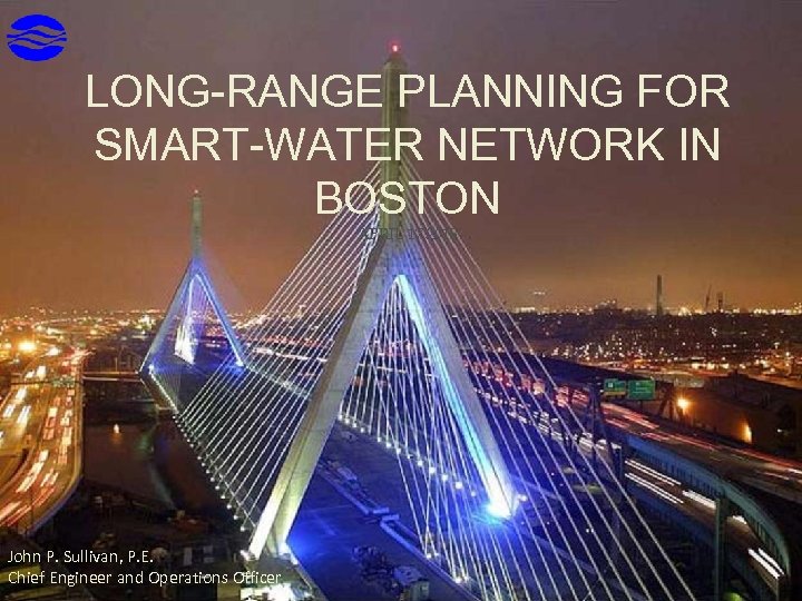 LONG-RANGE PLANNING FOR SMART-WATER NETWORK IN BOSTON APRIL 17, 2015 John P. Sullivan, P.