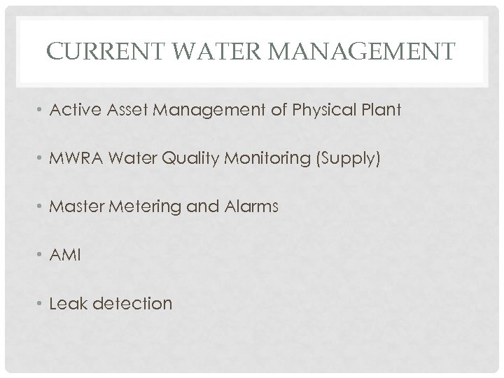 CURRENT WATER MANAGEMENT • Active Asset Management of Physical Plant • MWRA Water Quality