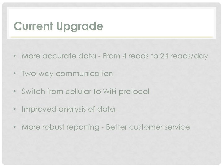 Current Upgrade • More accurate data - From 4 reads to 24 reads/day •