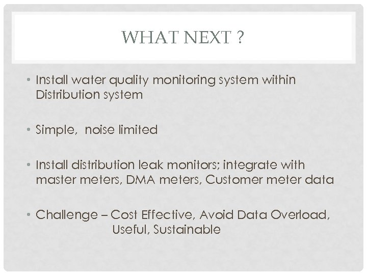 WHAT NEXT ? • Install water quality monitoring system within Distribution system • Simple,
