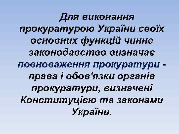 Для виконання прокуратурою України своїх основних функцій чинне законодавство визначає повноваження прокуратури права і