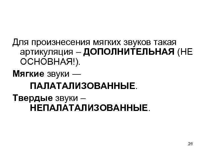Для произнесения мягких звуков такая артикуляция – ДОПОЛНИТЕЛЬНАЯ (НЕ ОСНОВНАЯ!). Мягкие звуки ― ПАЛАТАЛИЗОВАННЫЕ.