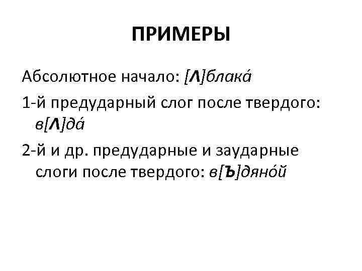 ПРИМЕРЫ Абсолютное начало: [Λ]блакá 1 -й предударный слог после твердого: в[Λ]дá 2 -й и