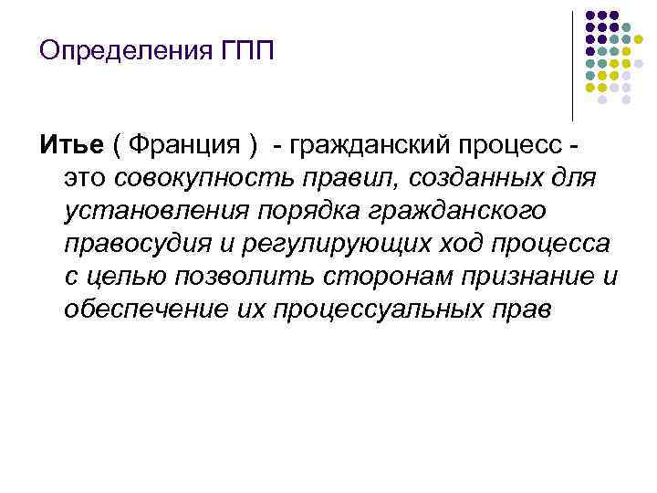 Определения ГПП Итье ( Франция ) - гражданский процесс это совокупность правил, созданных для