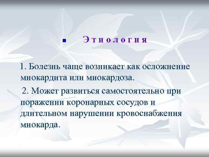 n Этиология 1. Болезнь чаще возникает как осложнение миокардита или миокардоза. 2. Может развиться