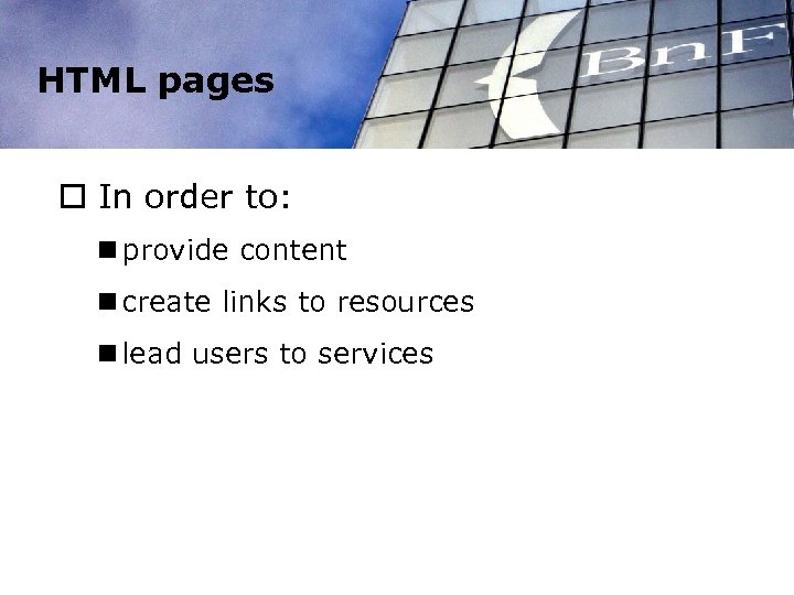 HTML pages o In order to: n provide content n create links to resources