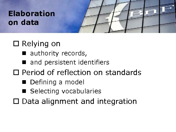 Elaboration on data o Relying on n authority records, n and persistent identifiers o