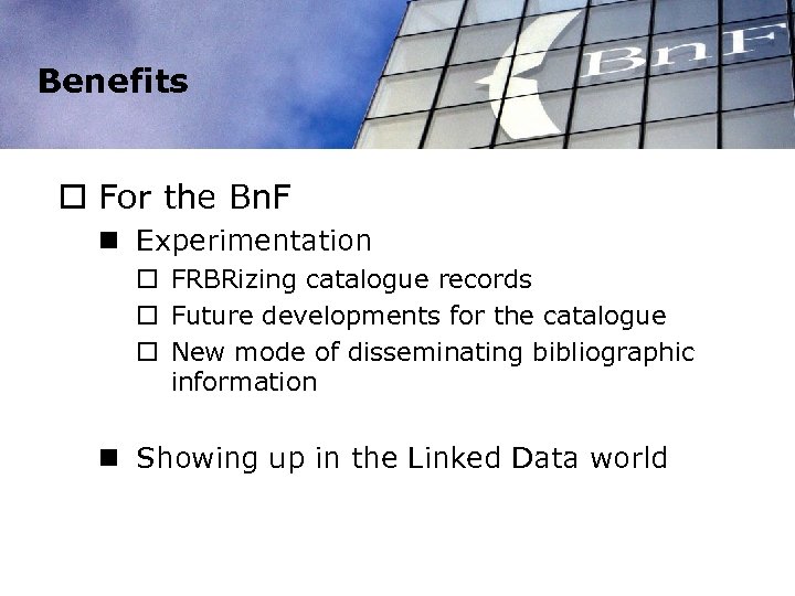 Benefits o For the Bn. F n Experimentation o FRBRizing catalogue records o Future