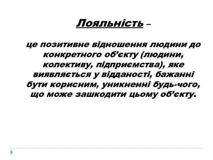 Лояльність – це позитивне відношення людини до конкретного об’єкту (людини, колективу, підприємства), яке виявляється