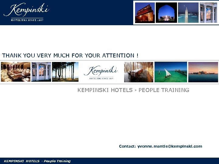THANK YOU VERY MUCH FOR YOUR ATTENTION ! KEMPINSKI HOTELS ▫ PEOPLE TRAINING Contact: