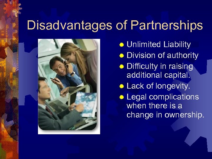 Disadvantages of Partnerships ® Unlimited Liability ® Division of authority ® Difficulty in raising