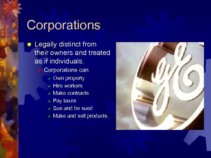 Corporations ® Legally distinct from their owners and treated as if individuals. ® Corporations