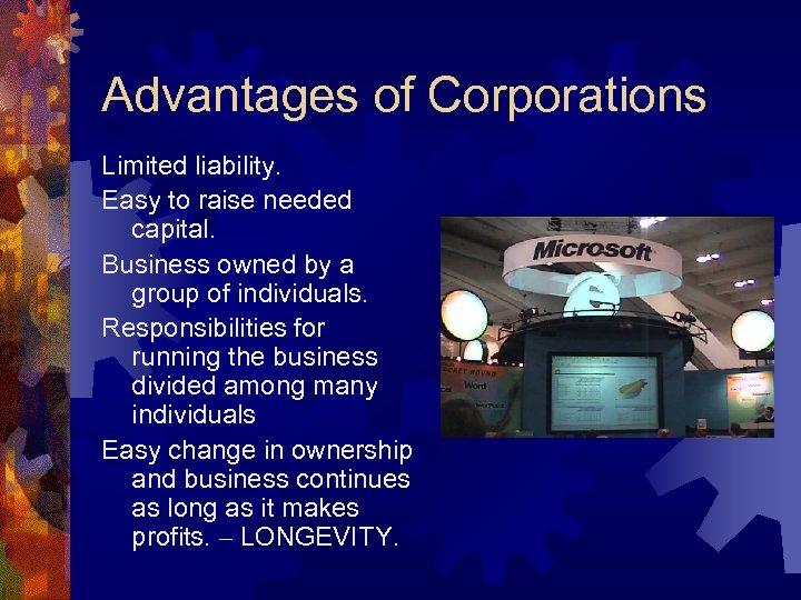 Advantages of Corporations Limited liability. Easy to raise needed capital. Business owned by a