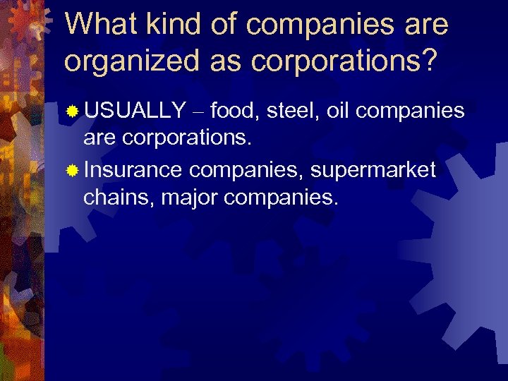 What kind of companies are organized as corporations? ® USUALLY – food, steel, oil