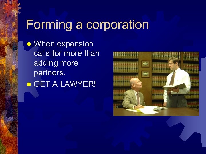 Forming a corporation ® When expansion calls for more than adding more partners. ®