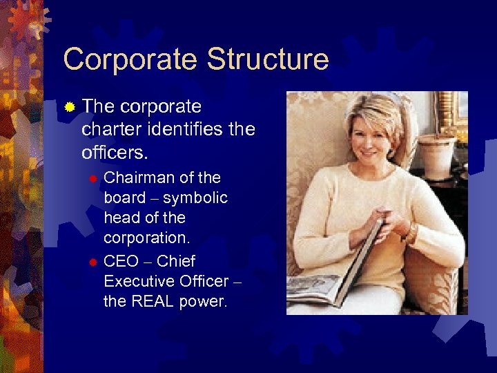 Corporate Structure ® The corporate charter identifies the officers. Chairman of the board –