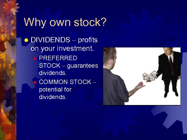 Why own stock? ® DIVIDENDS – profits on your investment. PREFERRED STOCK – guarantees