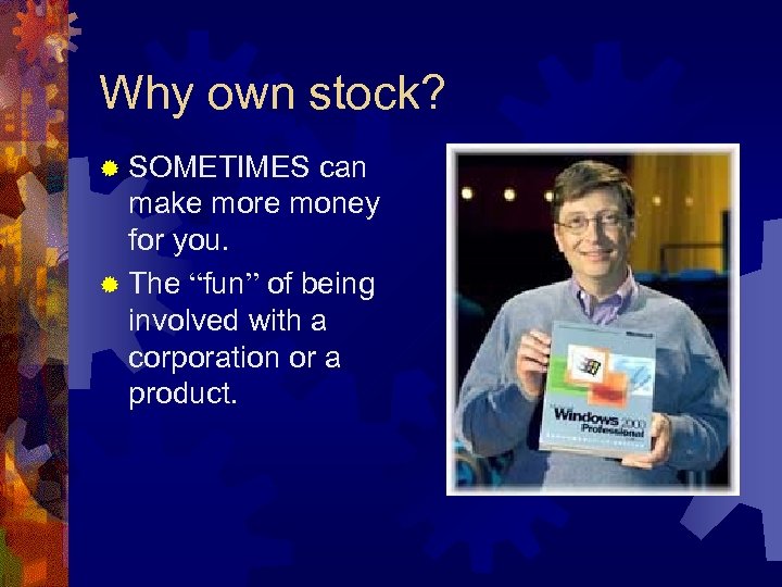 Why own stock? ® SOMETIMES can make more money for you. ® The “fun”