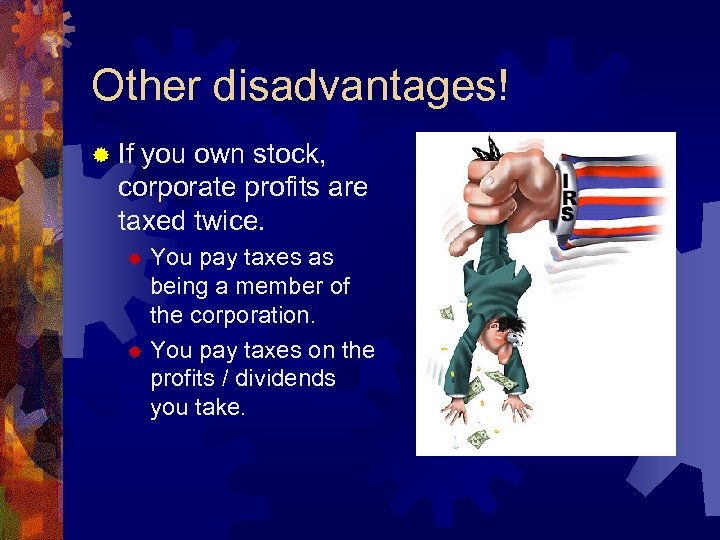 Other disadvantages! ® If you own stock, corporate profits are taxed twice. You pay