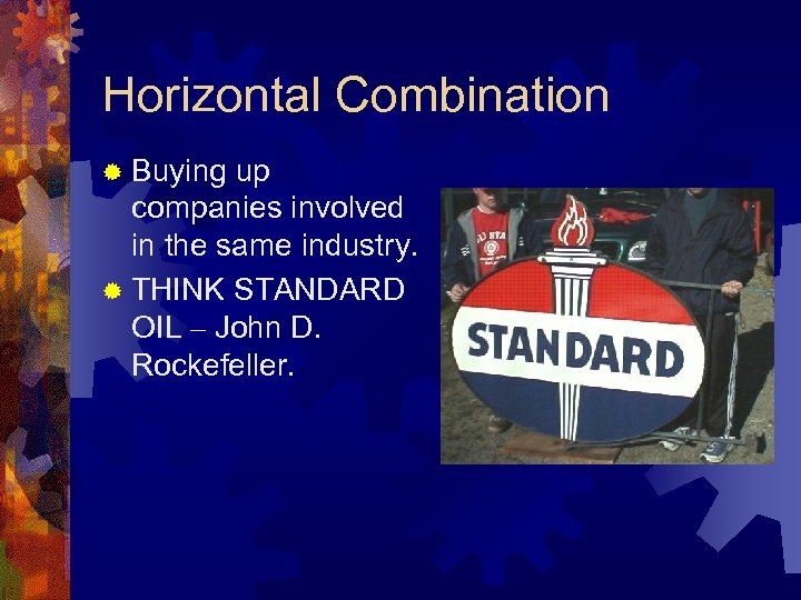 Horizontal Combination ® Buying up companies involved in the same industry. ® THINK STANDARD