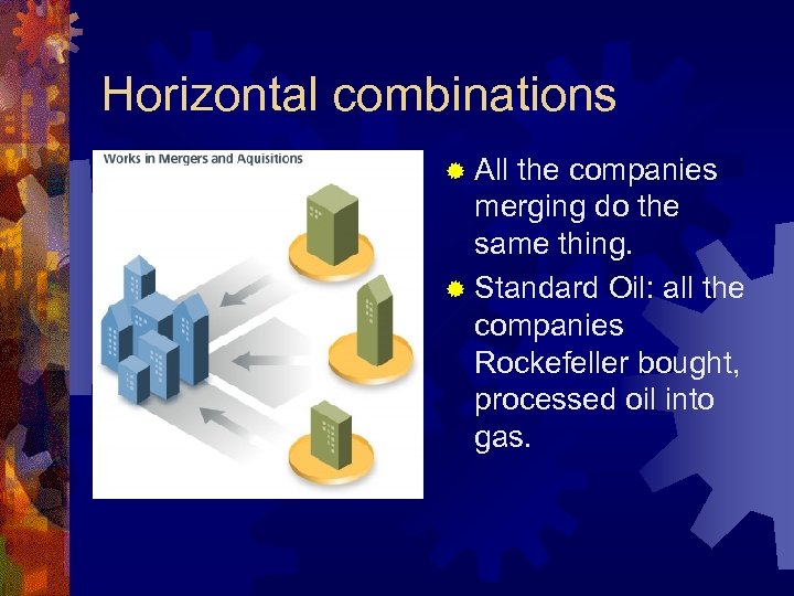 Horizontal combinations ® All the companies merging do the same thing. ® Standard Oil: