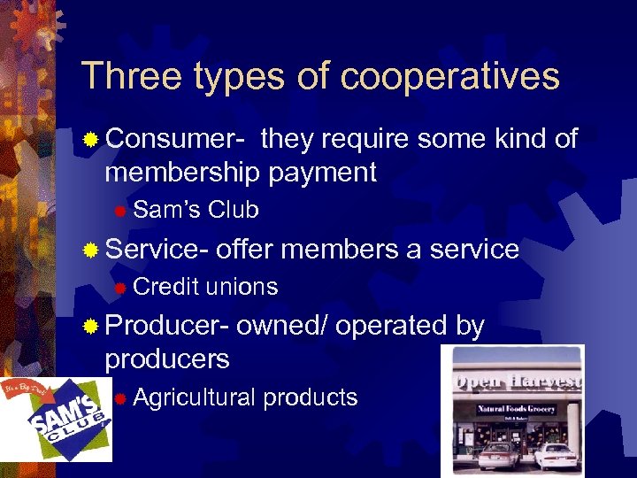 Three types of cooperatives ® Consumer- they require some kind of membership payment ®