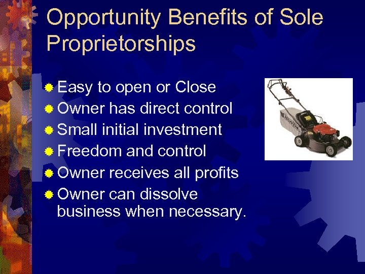 Opportunity Benefits of Sole Proprietorships ® Easy to open or Close ® Owner has