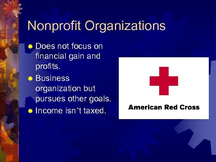 Nonprofit Organizations ® Does not focus on financial gain and profits. ® Business organization