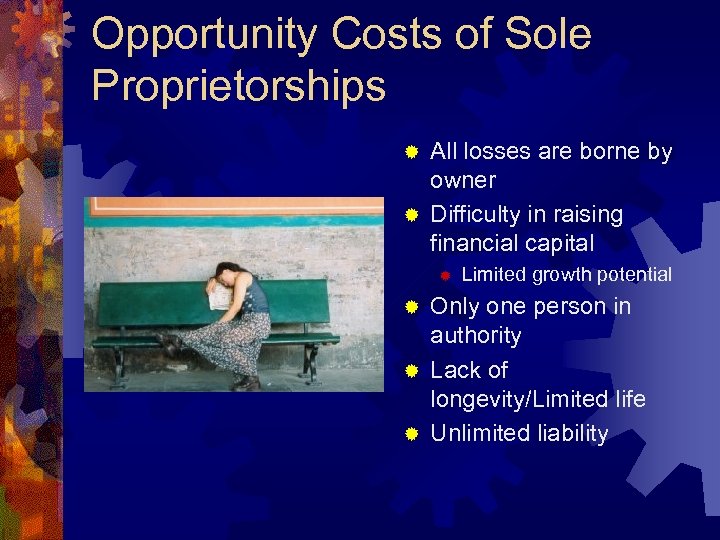 Opportunity Costs of Sole Proprietorships All losses are borne by owner ® Difficulty in