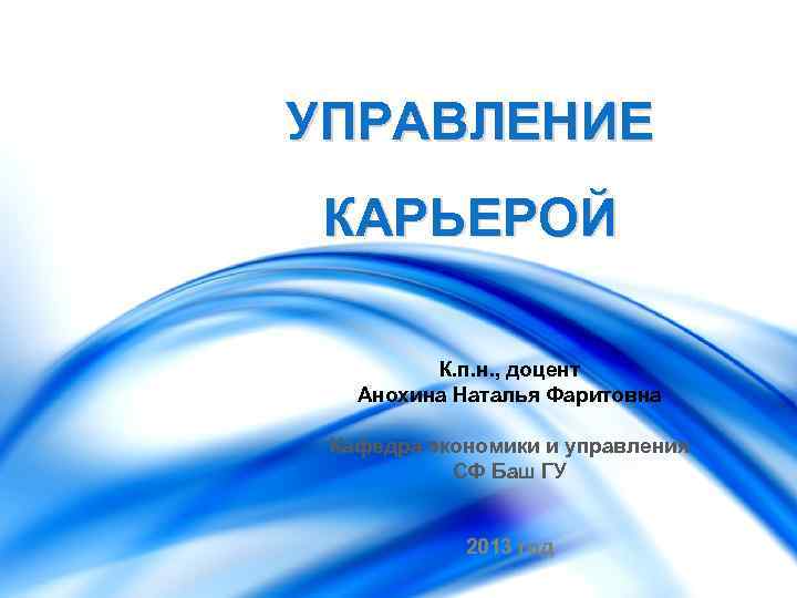 УПРАВЛЕНИЕ КАРЬЕРОЙ К. п. н. , доцент Анохина Наталья Фаритовна Кафедра экономики и управления