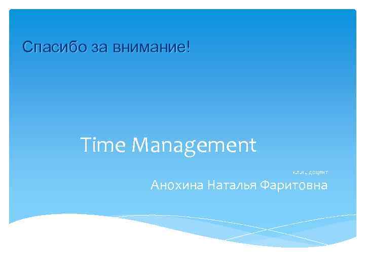 Спасибо за внимание! Time Management к. п. н. , доцент Анохина Наталья Фаритовна 