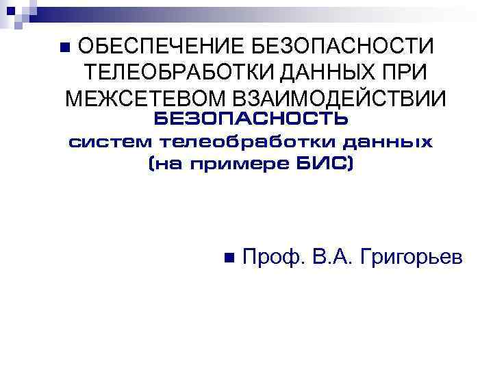 ОБЕСПЕЧЕНИЕ БЕЗОПАСНОСТИ ТЕЛЕОБРАБОТКИ ДАННЫХ ПРИ МЕЖСЕТЕВОМ ВЗАИМОДЕЙСТВИИ n БЕЗОПАСНОСТЬ систем телеобработки данных (на примере