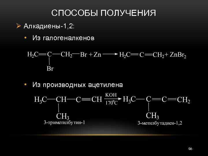 СПОСОБЫ ПОЛУЧЕНИЯ Ø Алкадиены-1, 2: • Из галогеналкенов • Из производных ацетилена 98 