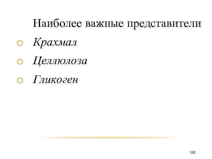 Наиболее важные представители o Крахмал o Целлюлоза o Гликоген 122 