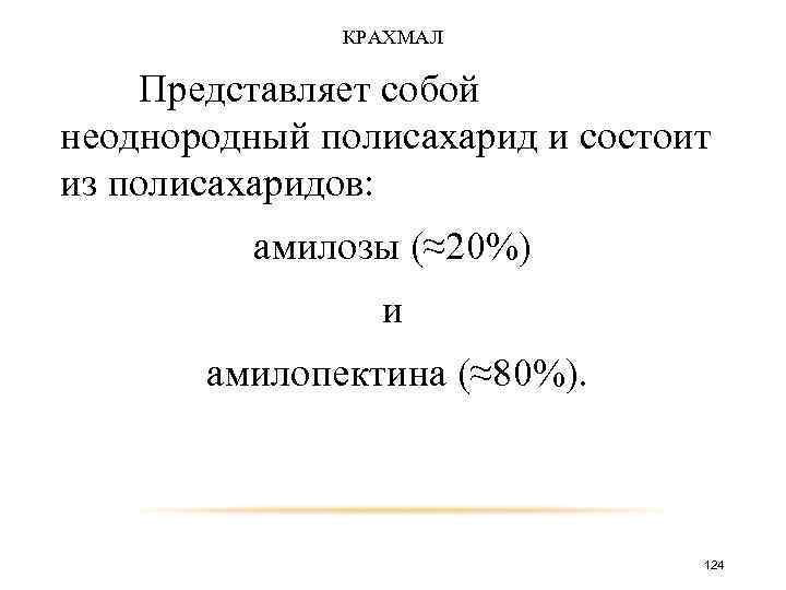 КРАХМАЛ Представляет собой неоднородный полисахарид и состоит из полисахаридов: амилозы (≈20%) и амилопектина (≈80%).