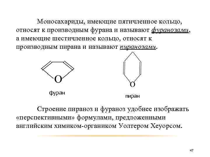 Моносахариды, имеющие пятичленное кольцо, относят к производным фурана и называют фуранозами, а имеющие шестичленное