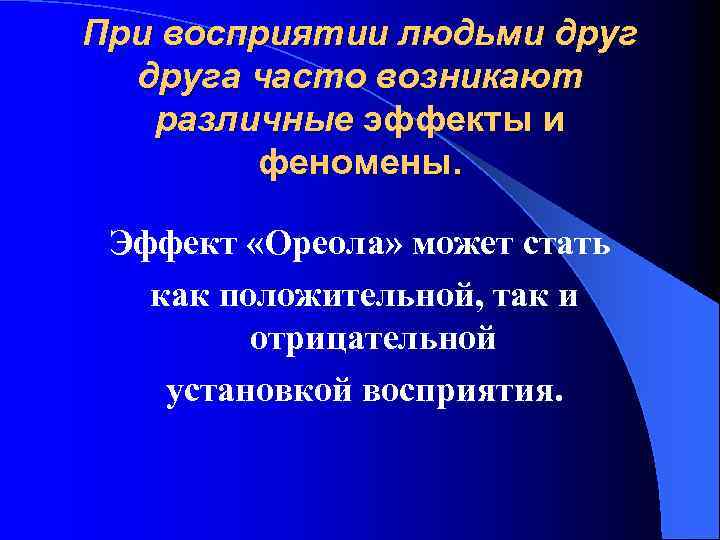 При восприятии людьми друга часто возникают различные эффекты и феномены. Эффект «Ореола» может стать