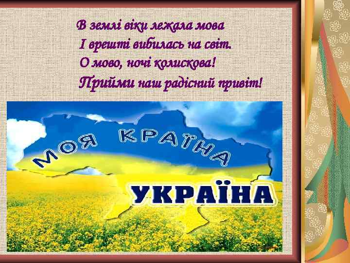 В землі віки лежала мова І врешті вибилась на світ. О мово, ночі колискова!