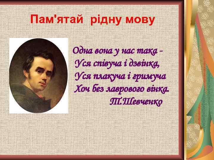 Пам'ятай рідну мову Одна вона у нас така Уся співуча і дзвінка, Уся плакуча